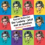 Cover-Bild Der Ludwig – jetzt mal so gesehen - Beethoven im Alltag