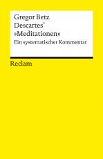 Cover-Bild Descartes’ »Meditationen über die Grundlagen der Philosophie«. Ein systematischer Kommentar