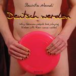 Cover-Bild Deutsch werden: Why German people love playing frisbee with their nana naked