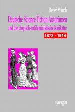 Cover-Bild Deutsche Science Fiction Autorinnen und die utopisch-antifeministische Karikatur 1873 - 1914