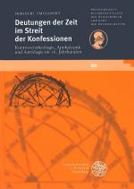 Cover-Bild Deutungen der Zeit im Streit der Konfessionen. Kontroverstheologie, Apokalyptik und Astrologie im 16. Jahrhundert