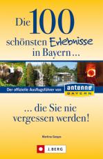 Cover-Bild Die 100 schönsten Erlebnisse in Bayern... die Sie nie vergessen werden!