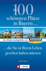 Cover-Bild Die 100 schönsten Plätze in Bayern, die Sie in Ihrem Leben gesehen haben müssen