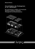 Cover-Bild Die Architektur des Kindergartens im 20. Jahrhundert - Eine Untersuchung im Hinblick auf konzeptionelle Qualitäten im Spektrum individueller Planungsvielfalt und Baukastensystemen