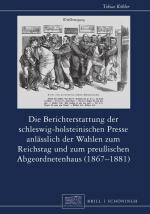 Cover-Bild Die Berichterstattung der schleswig-holsteinischen Presse anlässlich der Wahlen zum Reichstag und zum preußischen Abgeordnetenhaus (1867–1881)