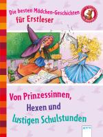 Cover-Bild Die besten Mädchen-Geschichten für Erstleser. Von Prinzessinnen, Hexen und lustigen Schulstunden