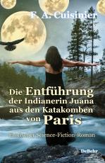 Cover-Bild Die Entführung der Indianerin Juana aus den Katakomben von Paris - Erotischer Science-Fiction-Roman