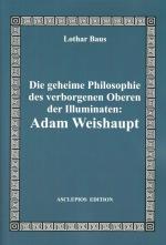 Cover-Bild Die geheime Philosophie des verborgenen Oberen der Illuminaten: Adam Weishaupt