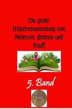 Cover-Bild Die große Märchensammlung von Andersen, Grimm und Hauff / Die große Märchensammlung von Andersen, Grimm und Hauff, 5. Band