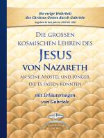 Cover-Bild Die großen kosmischen Lehren des Jesus von Nazareth an Seine Apostel und Jünger, die es fassen konnten - mit Erläuterungen von Gabriele