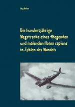 Cover-Bild Die hundertjährige Wegstrecke eines fliegenden und malenden Homo sapiens in Zyklen des Wandels