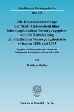 Cover-Bild Die Konzessionsverträge der Stadt Lüdenscheid über leitungsgebundene Versorgungsgüter und die Entwicklung der städtischen Versorgungsbetriebe zwischen 1856 und 1945.