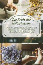 Cover-Bild Die Kraft der Heilpflanzen: Viele Rezepte für Tinkturen, Salben und ätherische Öle sowie ihre Wirkung, Anwendung und Aufbewahrung