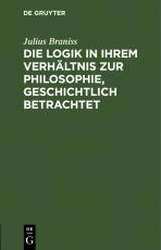 Cover-Bild Die Logik in ihrem Verhältnis zur Philosophie, geschichtlich betrachtet