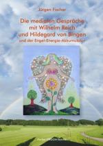 Cover-Bild Die medialen Gespräche mit Wilhelm Reich und Hildegard von Bingen