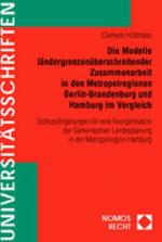 Cover-Bild Die Modelle ländergrenzenüberschreitender Zusammenarbeit in den Metropolregionen Berlin-Brandenburg und Hamburg im Vergleich