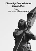 Cover-Bild Die mutige Geschichte der Jeanne d'Arc - eine Frau mit göttlichem Auftrag