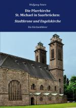 Cover-Bild Die Pfarrkirche St. Michael in Saarbrücken: Stadtkrone und Engelskirche
