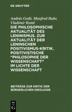 Cover-Bild Die philosophische Aktualität des Leninismus. Zur Aktualität der Leninschen Positivismus-Kritik. Positivistische „Philosophie der Wissenschaft“ im Lichte der Wissenschaft