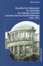 Cover-Bild Die politischen Säuberungen des Lehrkörpers der Freiburger Universität nach dem Ende des Zweiten Weltkrieges (1945-1957)