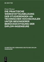 Cover-Bild Die praktische Werkstattausbildung der Studierenden an Technischen Hochschulen unter besonderer Berücksichtigung der Diplom-Ingenieure