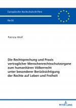 Cover-Bild Die Rechtsprechung und Praxis vertraglicher Menschenrechtsschutzorgane zum humanitären Völkerrecht unter besonderer Berücksichtigung der Rechte auf Leben und Freiheit