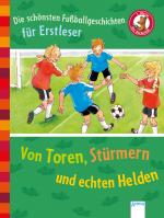 Cover-Bild Die schönsten Fußballgeschichten für Erstleser. Von Toren, Stürmern und echten Helden