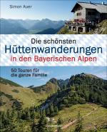 Cover-Bild Die schönsten Hüttenwanderungen in den Bayerischen Alpen. 50 Touren für die ganze Familie. Aktualisiert 2020. Allgäuer, Ammergauer, Berchtesgadener, Chiemgauer Alpen, Karwendel und Wettersteingebirge