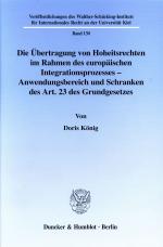 Cover-Bild Die Übertragung von Hoheitsrechten im Rahmen des europäischen Integrationsprozesses - Anwendungsbereich und Schranken des Art. 23 des Grundgesetzes.