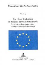 Cover-Bild Die Ulmer Katholiken im Zeitalter der Glaubenskämpfe:- Lebensbedingungen einer konfessionellen Minderheit