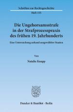 Cover-Bild Die Ungehorsamsstrafe in der Strafprozesspraxis des frühen 19. Jahrhunderts.