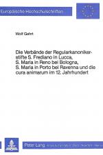 Cover-Bild Die Verbände der Regularkanonikerstifte S. Frediano in Lucca, S. Maria in Reno bei Bologna, S. Maria in Porto bei Ravenna und dei Cura Animarum im 12. Jahrhundert