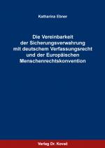 Cover-Bild Die Vereinbarkeit der Sicherungsverwahrung mit deutschem Verfassungsrecht und der Europäischen Menschenrechtskonvention