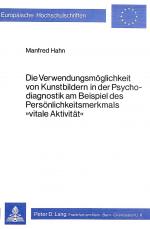 Cover-Bild Die Verwendungsmöglichkeit von Kunstbildern in der Psychodiagnostik am Beispiel des Persönlichkeitsmerkmals «Vitale Aktivität»