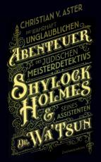 Cover-Bild Die wahrhaft unglaublichen Abenteuer des jüdischen Meisterdetektivs Shylock Holmes & seines Assistenten Dr. Wa’Tsun