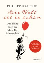 Cover-Bild Die Welt ist so schön. Das kleine Buch der liebevollen Achtsamkeit. Ein neuer Blickwinkel für mehr Lebensfreude: Geschichten zum Nachdenken & viel Inspiration!