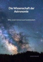 Cover-Bild Die Wissenschaft der Astronomie - Wie unser Universum funktinoiert