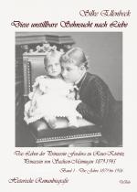 Cover-Bild Diese unstillbare Sehnsucht nach Liebe - Band 1 – Die Jahre 1879 bis 1906 - Das Leben der Prinzessin Feodora zu Reuss-Köstritz, Prinzessin von Sachsen-Meiningen 1879-1945 - Historische Romanbiografie