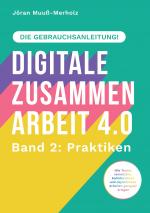 Cover-Bild Digitale Zusammenarbeit 4.0 – die Gebrauchsanleitung! Band 2: Praktiken. – Wie Teams vernetztes, kollaboratives und asynchrones Arbeiten geregelt kriegen