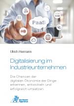 Cover-Bild Digitalisierung im Industrieunternehmen - Die Chancen der digitalen Ökonomie der Dinge erkennen, entwickelnund erfolgreich umsetzen.