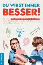 Cover-Bild Du wirst immer besser! Wie richtiges Konzentrationstraining für Kinder den Familienalltag erleichtert, Ihr Kind wieder Spaß am Lernen entwickelt & bessere Noten erzielt