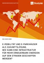 Cover-Bild E-Mobilität und E-Parkhäuser als Zukunftslösung. Wie kann eine Infrastruktur für mehr erneuerbare Energien auf den Straßen geschaffen werden?