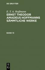 Cover-Bild E. T. A. Hoffmann: Ernst Theodor Amadeus Hoffmanns sämmtliche Werke / E. T. A. Hoffmann: Ernst Theodor Amadeus Hoffmanns sämmtliche Werke. Band 13