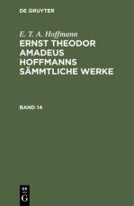 Cover-Bild E. T. A. Hoffmann: Ernst Theodor Amadeus Hoffmanns sämmtliche Werke / E. T. A. Hoffmann: Ernst Theodor Amadeus Hoffmanns sämmtliche Werke. Band 14
