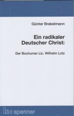 Cover-Bild Ein radikaler Deutscher Christ: Der Bochumer Lic. Wilhelm Lotz.