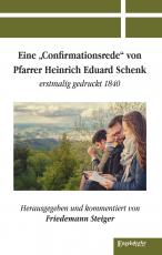 Cover-Bild Eine »Confirmationsrede« von Pfarrer Heinrich Eduard Schenk erstmalig gedruckt 1840