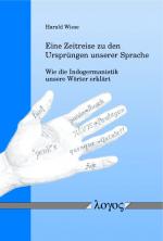 Cover-Bild Eine Zeitreise zu den Ursprüngen unserer Sprache -- Wie die Indogermanistik unsere Wörter erklärt