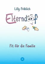 Cover-Bild Elterndoof - Dein Familienguide. Spielerisch durch die Schulzeit und lebensfähig nach dem Auszug - Positive Erziehung mit Bewusstsein, Kniffen und Tricks für eine starke und glückliche Familie