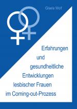 Cover-Bild Erfahrungen und gesundheitliche Enwicklungen lesbischer Frauen im Coming-out-Prozess