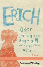 Cover-Bild Erich. Oder: Der Tag, den Angela M. nie vergessen wird